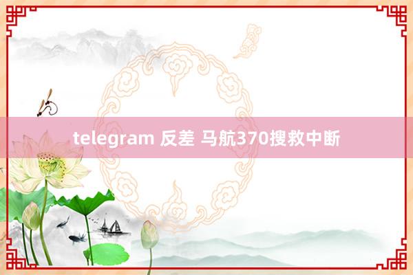telegram 反差 马航370搜救中断