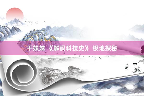 干妹妹 《解码科技史》 极地探秘