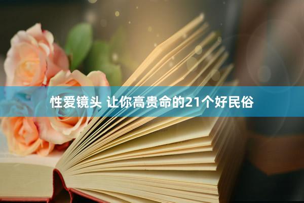 性爱镜头 让你高贵命的21个好民俗